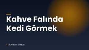 Kahve Falında Kedi Görmek