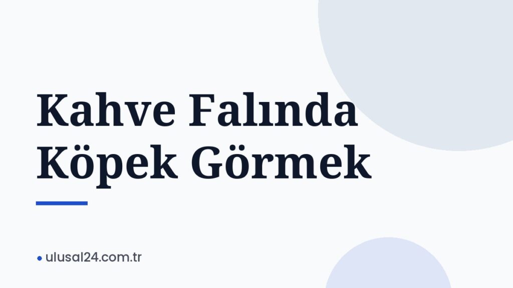 Kahve Falında Köpek Görmek
